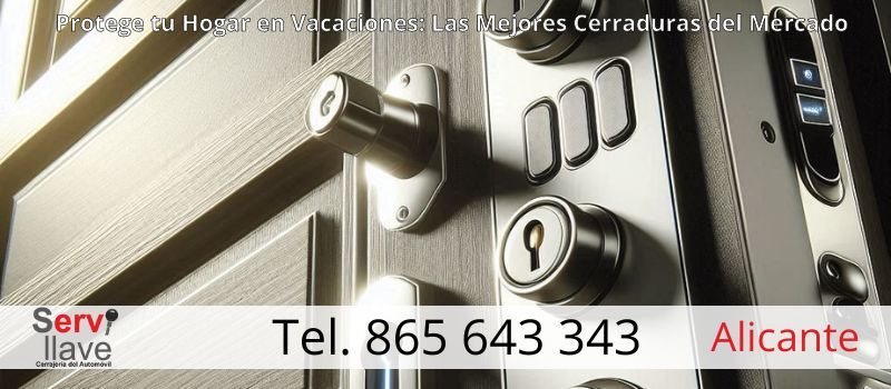 Las Mejores Cerraduras para Proteger tu Casa Durante tus Vacaciones en Alicante